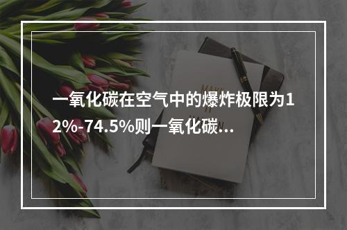 一氧化碳在空气中的爆炸极限为12%-74.5%则一氧化碳的危