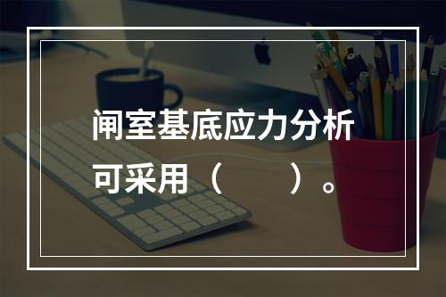 闸室基底应力分析可采用（　　）。