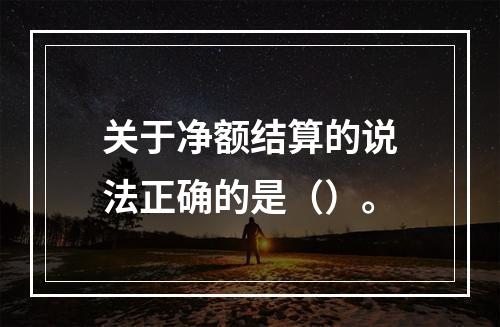 关于净额结算的说法正确的是（）。