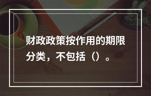 财政政策按作用的期限分类，不包括（）。