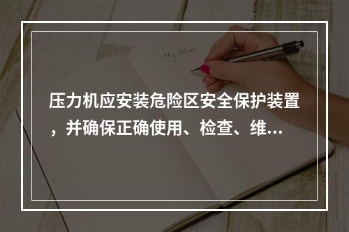 压力机应安装危险区安全保护装置，并确保正确使用、检查、维修和