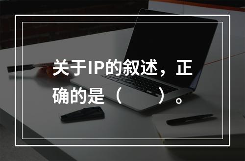 关于IP的叙述，正确的是（　　）。