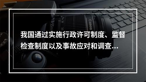 我国通过实施行政许可制度、监督检查制度以及事故应对和调查处理