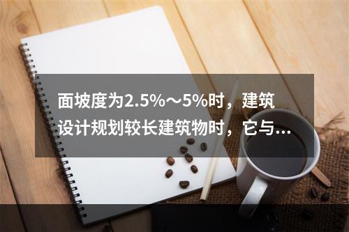 面坡度为2.5%～5%时，建筑设计规划较长建筑物时，它与地形