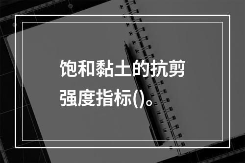 饱和黏土的抗剪强度指标()。