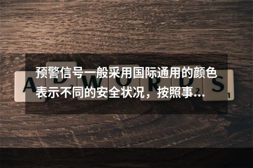 预警信号一般采用国际通用的颜色表示不同的安全状况，按照事故的