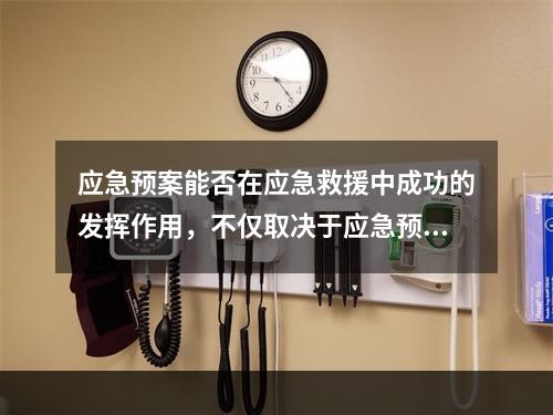 应急预案能否在应急救援中成功的发挥作用，不仅取决于应急预案自