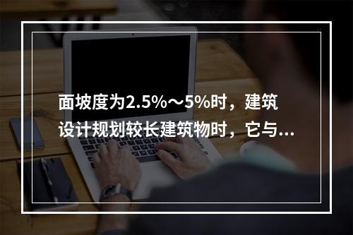 面坡度为2.5%～5%时，建筑设计规划较长建筑物时，它与地形