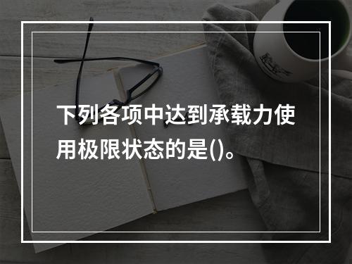 下列各项中达到承载力使用极限状态的是()。