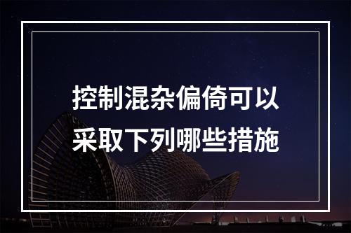 控制混杂偏倚可以采取下列哪些措施