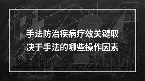 手法防治疾病疗效关键取决于手法的哪些操作因素