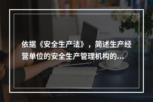 依据《安全生产法》，简述生产经营单位的安全生产管理机构的安全