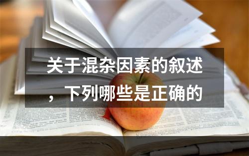 关于混杂因素的叙述，下列哪些是正确的