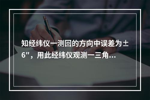 知经纬仪一测回的方向中误差为±6″，用此经纬仪观测一三角形的