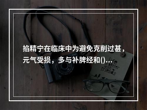 掐精宁在临床中为避免克削过甚，元气受损，多与补脾经和()合用