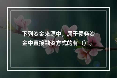 下列资金来源中，属于债务资金中直接融资方式的有（）。