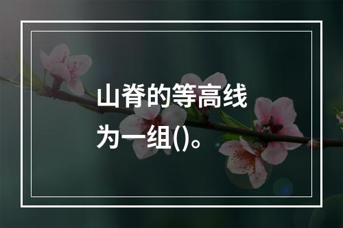 山脊的等高线为一组()。