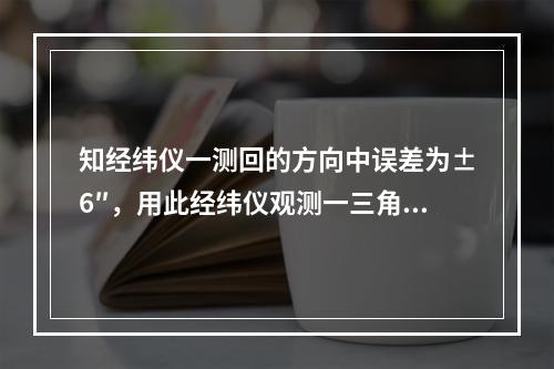 知经纬仪一测回的方向中误差为±6″，用此经纬仪观测一三角形的