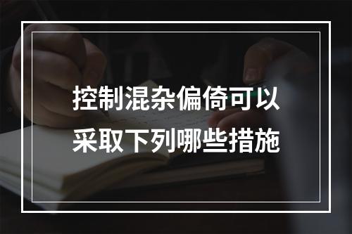 控制混杂偏倚可以采取下列哪些措施