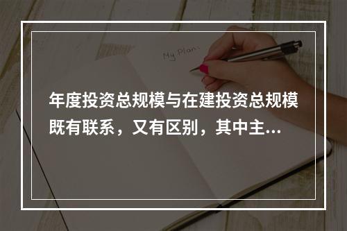 年度投资总规模与在建投资总规模既有联系，又有区别，其中主要区