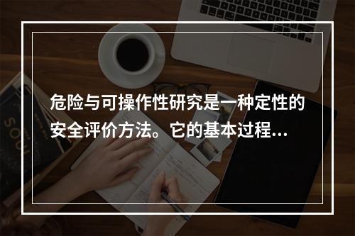 危险与可操作性研究是一种定性的安全评价方法。它的基本过程是以