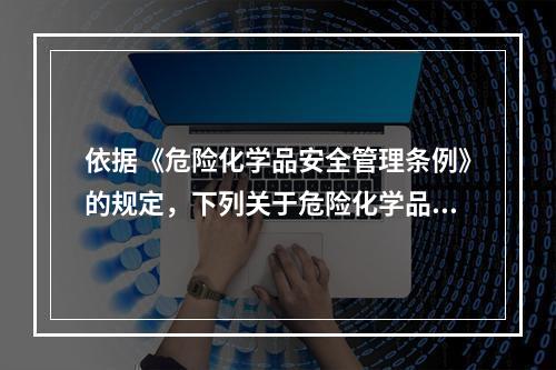 依据《危险化学品安全管理条例》的规定，下列关于危险化学品运输