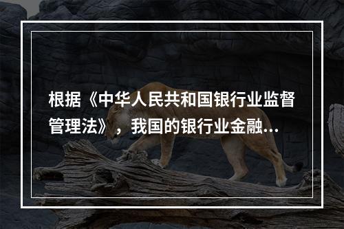 根据《中华人民共和国银行业监督管理法》，我国的银行业金融机构