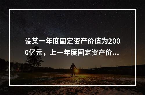 设某一年度固定资产价值为2000亿元，上一年度固定资产价值为