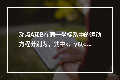 动点A和B在同一坐标系中的运动方程分别为，其中x、y以cm