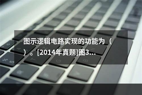 图示逻辑电路实现的功能为（　　）。[2014年真题]图3-