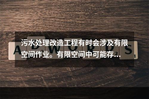 污水处理改造工程有时会涉及有限空间作业。有限空间中可能存在大