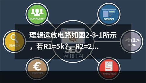 理想运放电路如图2-3-1所示，若R1=5k?，R2=20k