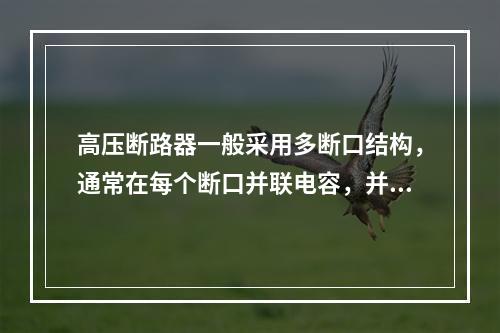 高压断路器一般采用多断口结构，通常在每个断口并联电容，并联电