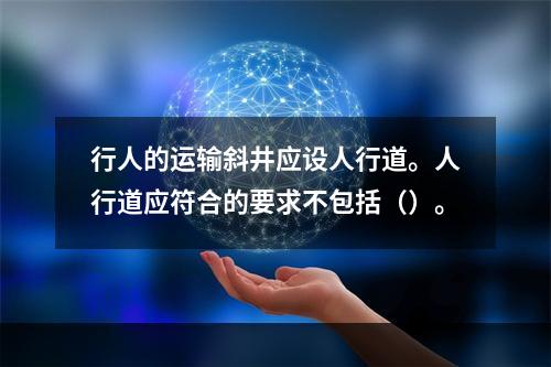 行人的运输斜井应设人行道。人行道应符合的要求不包括（）。