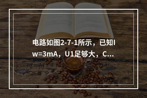 电路如图2-7-1所示，已知Iw=3mA，U1足够大，C3是