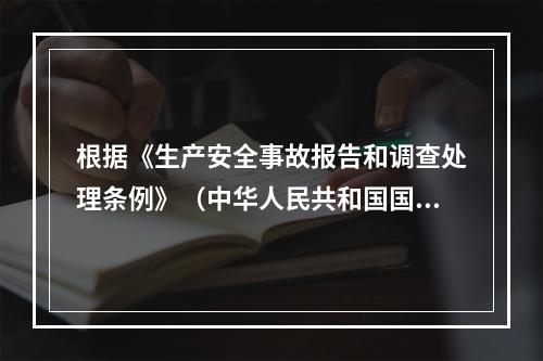 根据《生产安全事故报告和调查处理条例》（中华人民共和国国务院