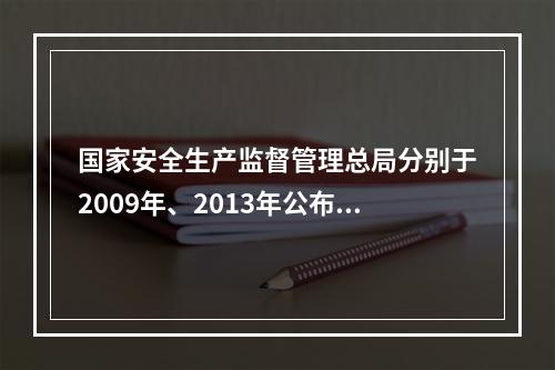 国家安全生产监督管理总局分别于2009年、2013年公布了《