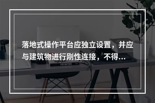 落地式操作平台应独立设置，并应与建筑物进行刚性连接，不得与脚