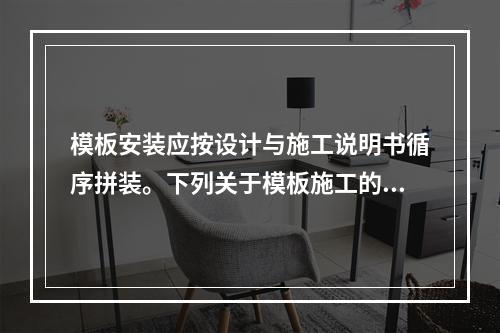 模板安装应按设计与施工说明书循序拼装。下列关于模板施工的技术