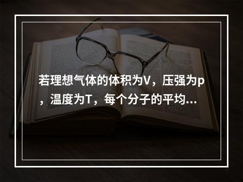 若理想气体的体积为V，压强为p，温度为T，每个分子的平均分