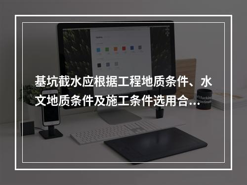 基坑截水应根据工程地质条件、水文地质条件及施工条件选用合适截