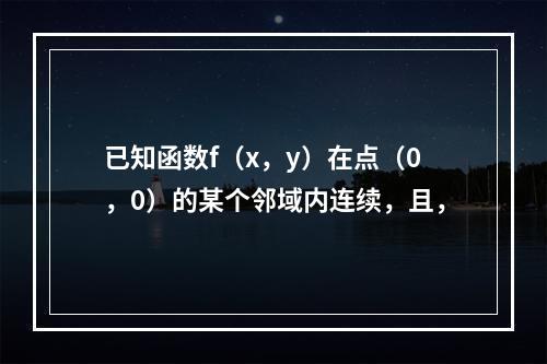 已知函数f（x，y）在点（0，0）的某个邻域内连续，且，