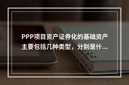 PPP项目资产证券化的基础资产主要包括几种类型，分别是什么？