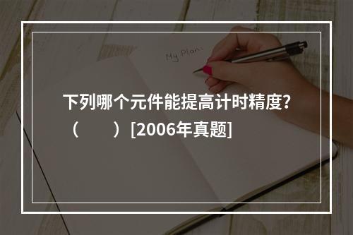 下列哪个元件能提高计时精度？（　　）[2006年真题]