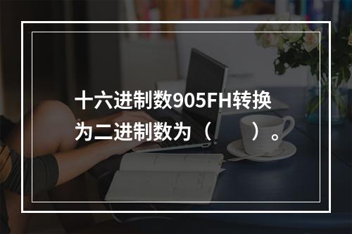 十六进制数905FH转换为二进制数为（　　）。