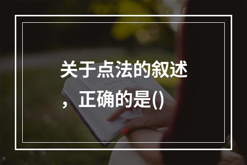 关于点法的叙述，正确的是()