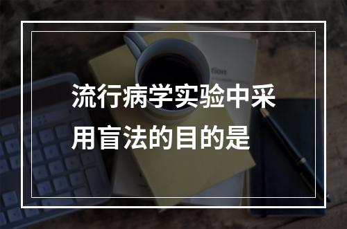 流行病学实验中采用盲法的目的是