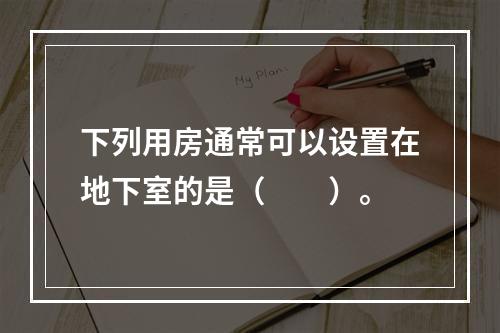 下列用房通常可以设置在地下室的是（　　）。