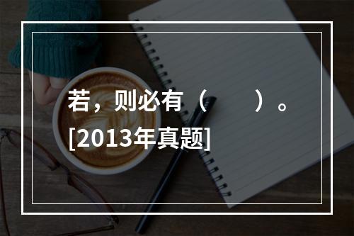 若，则必有（　　）。[2013年真题]