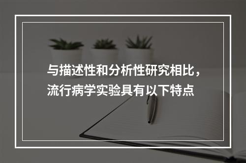 与描述性和分析性研究相比，流行病学实验具有以下特点